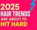 2025 Hair Trends Are About to Hit Hard